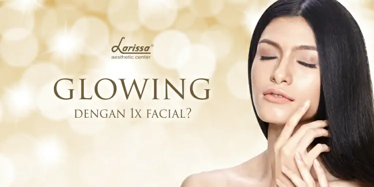 Punya Wajah Glowing Hanya Dengan Satu Kali Treatment? Bisa Banget, Masa Nggak Percaya